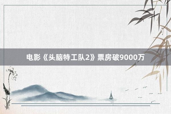 电影《头脑特工队2》票房破9000万