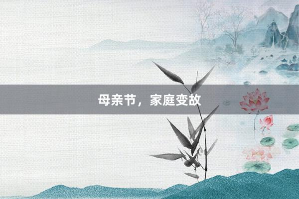 母亲节，家庭变故