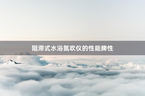 阻滞式水浴氮吹仪的性能脾性