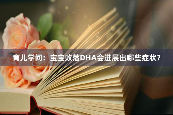 育儿学问：宝宝败落DHA会进展出哪些症状？